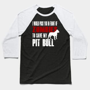 I Would Push You In Front Of Zombies To Save My Pit Bull Baseball T-Shirt